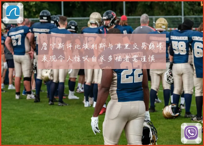 詹宁斯评论埃利斯与库里交易巅峰表现令人惊叹自求多福者需谨慎