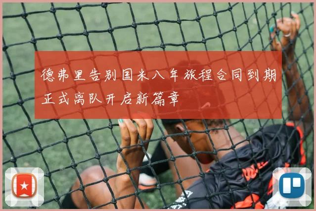 德弗里告别国米八年旅程合同到期正式离队开启新篇章
