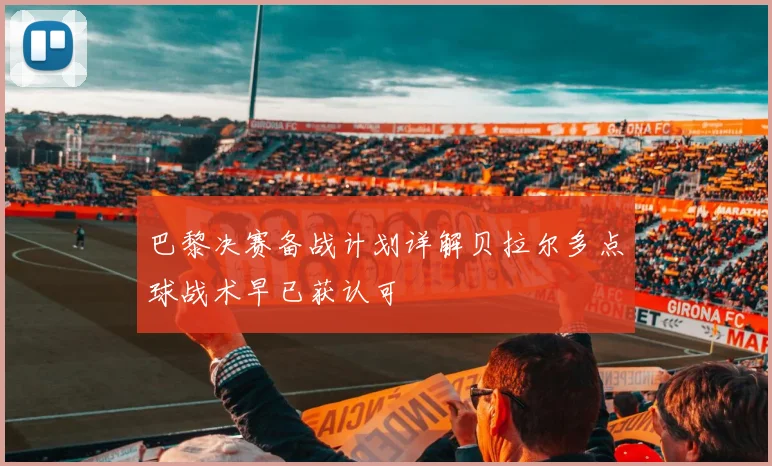巴黎决赛备战计划详解贝拉尔多点球战术早已获认可