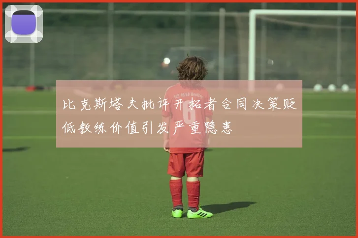 比克斯塔夫批评开拓者合同决策贬低教练价值引发严重隐患