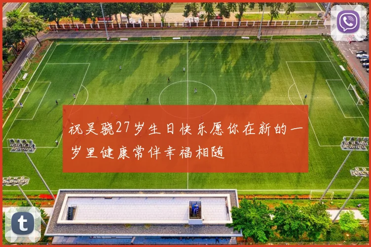 祝吴骁27岁生日快乐愿你在新的一岁里健康常伴幸福相随